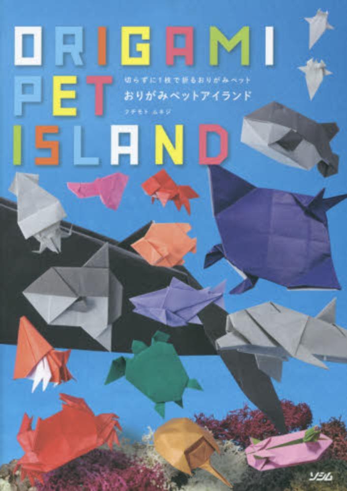 おりがみペットアイランド / フチモト ムネジ【著】 - 紀伊國屋書店