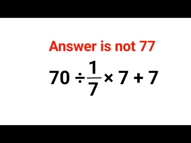 70÷1/7×7+7 The answer is not 77. Many got it wrong! Ukraine Math