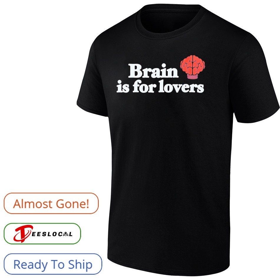 Brain is for lovers shirt, hoodie, sweater, long sleeve and tank top