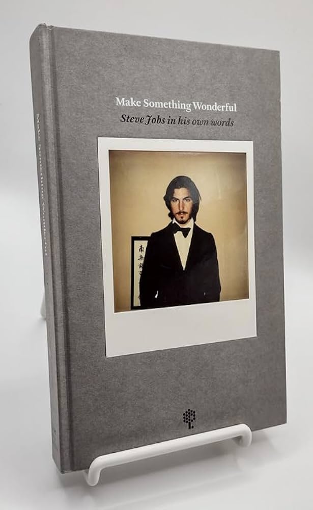 Make Something Wonderful: Steve Jobs in his own words: STEVE JOBS