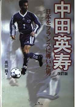 中田英寿 改訂版: 日本をフランスに導いた男 | 高部 務 |本 | 通販