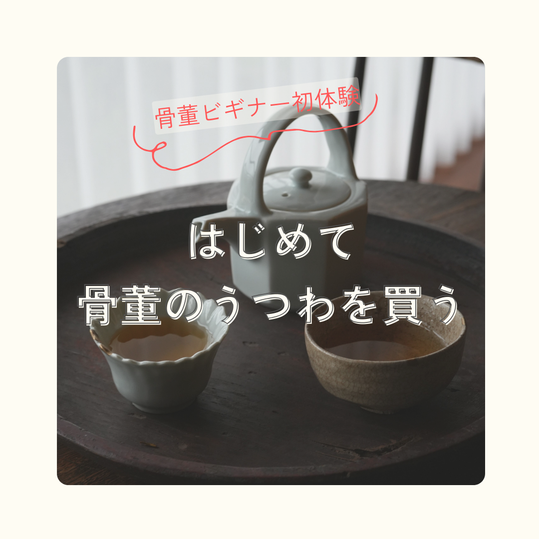骨董ビギナー体験記｜はじめて骨董のうつわを買う